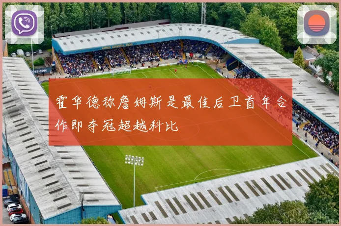 霍华德称詹姆斯是最佳后卫首年合作即夺冠超越科比